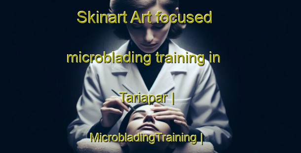 Skinart Art-focused microblading training in Tariapar | MicrobladingTraining | MicrobladingClasses | SkinartTraining-India
